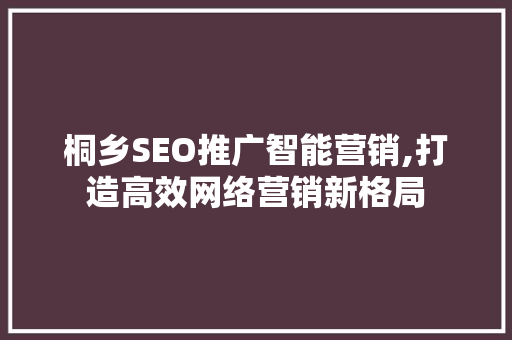桐乡SEO推广智能营销,打造高效网络营销新格局