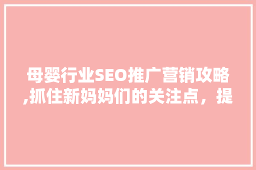 母婴行业SEO推广营销攻略,抓住新妈妈们的关注点，提升品牌知名度