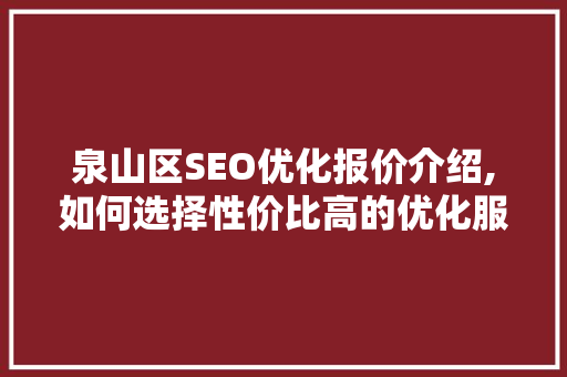 泉山区SEO优化报价介绍,如何选择性价比高的优化服务