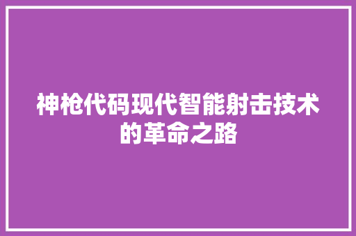 神枪代码现代智能射击技术的革命之路
