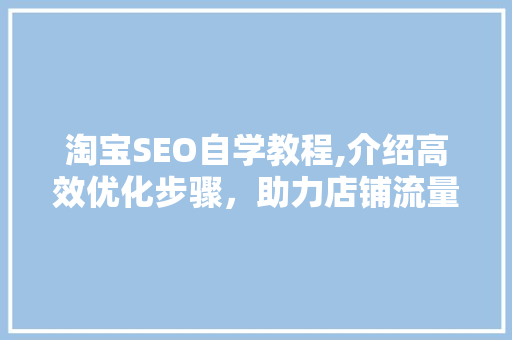 淘宝SEO自学教程,介绍高效优化步骤，助力店铺流量飙升