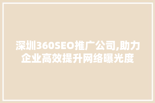 深圳360SEO推广公司,助力企业高效提升网络曝光度