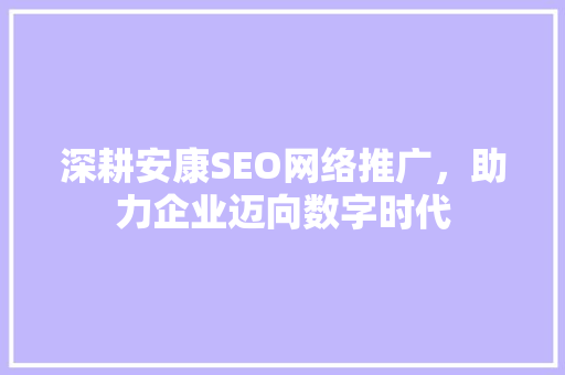 深耕安康SEO网络推广，助力企业迈向数字时代