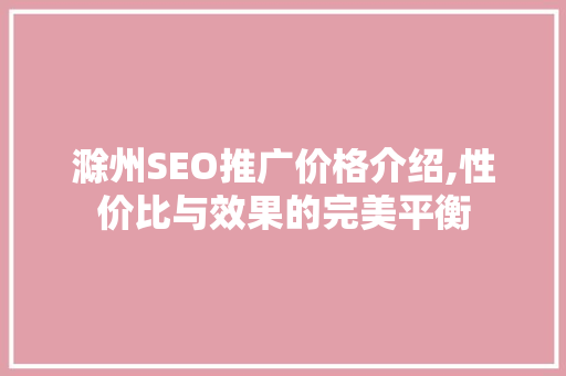 滁州SEO推广价格介绍,性价比与效果的完美平衡