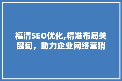 福清SEO优化,精准布局关键词，助力企业网络营销