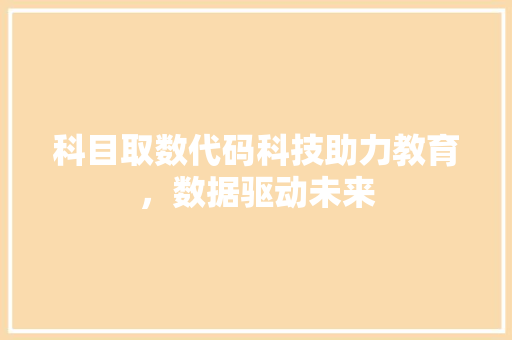科目取数代码科技助力教育，数据驱动未来