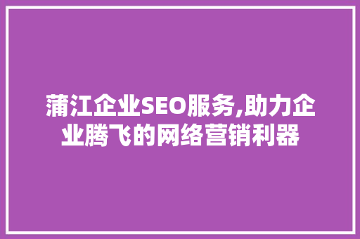 蒲江企业SEO服务,助力企业腾飞的网络营销利器