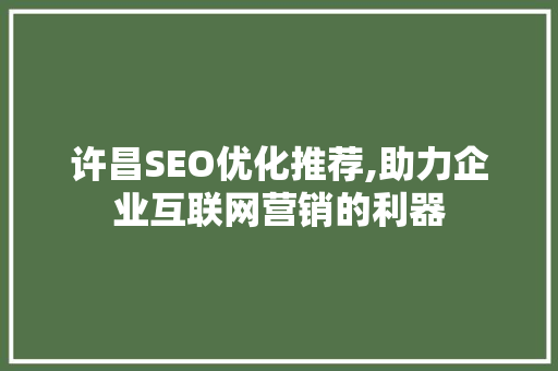 许昌SEO优化推荐,助力企业互联网营销的利器