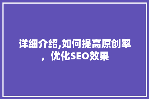 详细介绍,如何提高原创率，优化SEO效果