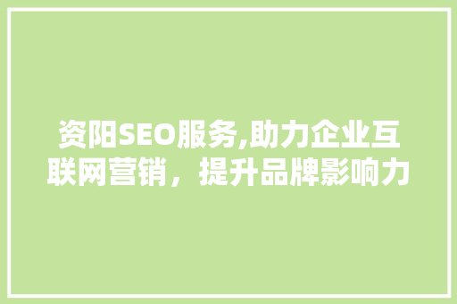 资阳SEO服务,助力企业互联网营销，提升品牌影响力