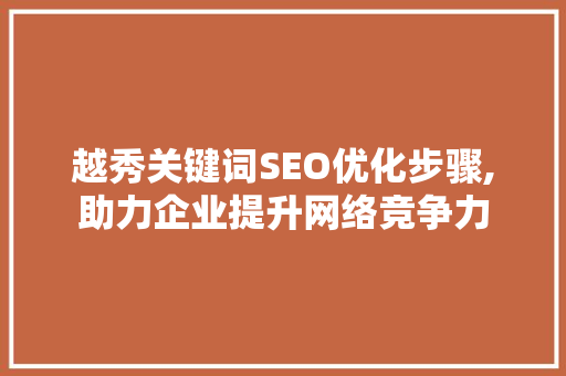 越秀关键词SEO优化步骤,助力企业提升网络竞争力
