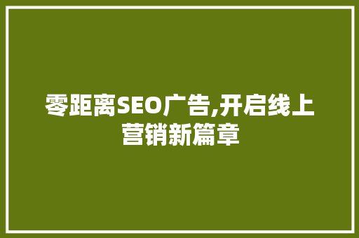 零距离SEO广告,开启线上营销新篇章
