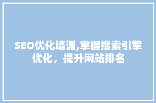 SEO优化培训,掌握搜索引擎优化，提升网站排名