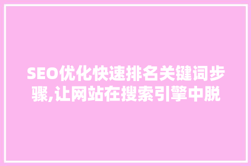 SEO优化快速排名关键词步骤,让网站在搜索引擎中脱颖而出