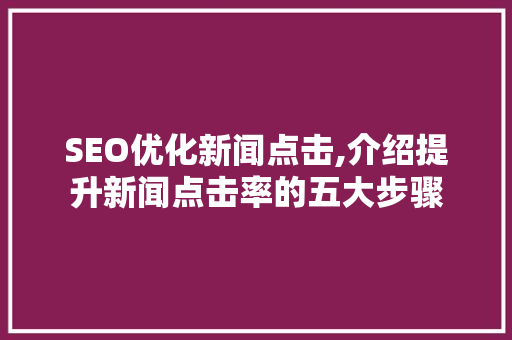 SEO优化新闻点击,介绍提升新闻点击率的五大步骤