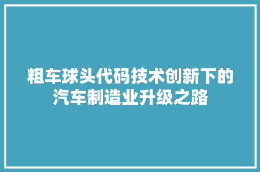 粗车球头代码技术创新下的汽车制造业升级之路