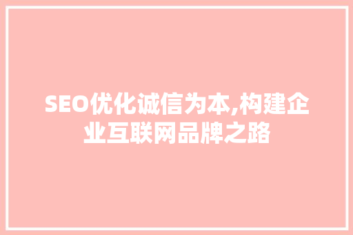SEO优化诚信为本,构建企业互联网品牌之路