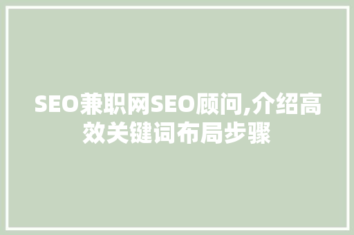 SEO兼职网SEO顾问,介绍高效关键词布局步骤