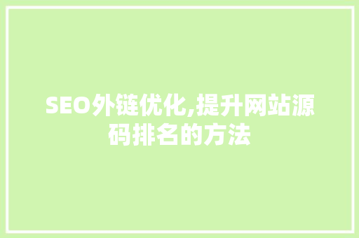 SEO外链优化,提升网站源码排名的方法