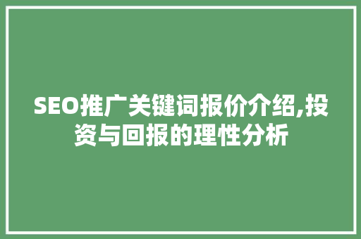 SEO推广关键词报价介绍,投资与回报的理性分析