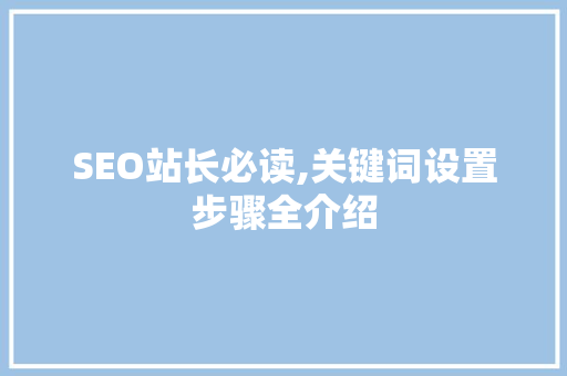SEO站长必读,关键词设置步骤全介绍