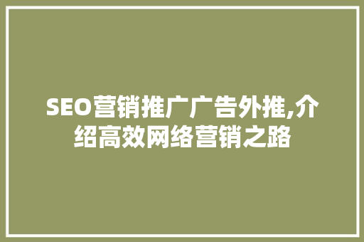SEO营销推广广告外推,介绍高效网络营销之路