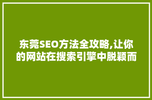 东莞SEO方法全攻略,让你的网站在搜索引擎中脱颖而出