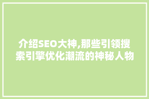 介绍SEO大神,那些引领搜索引擎优化潮流的神秘人物