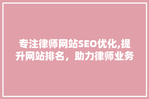 专注律师网站SEO优化,提升网站排名，助力律师业务拓展