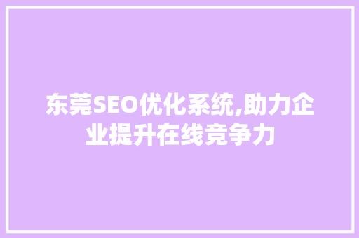 东莞SEO优化系统,助力企业提升在线竞争力