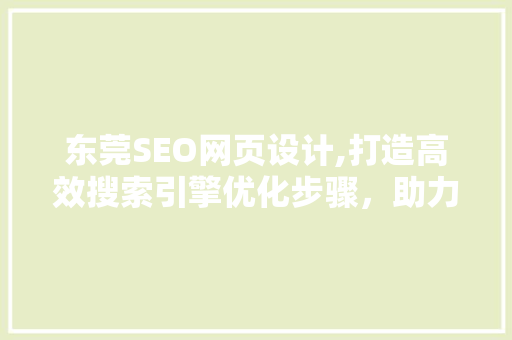 东莞SEO网页设计,打造高效搜索引擎优化步骤，助力企业腾飞  第1张