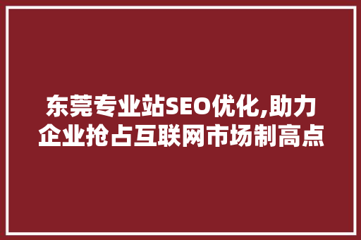 东莞专业站SEO优化,助力企业抢占互联网市场制高点