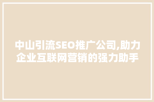 中山引流SEO推广公司,助力企业互联网营销的强力助手