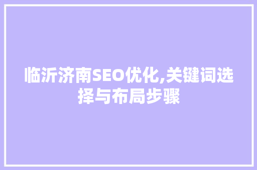 临沂济南SEO优化,关键词选择与布局步骤