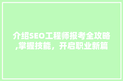 介绍SEO工程师报考全攻略,掌握技能，开启职业新篇章