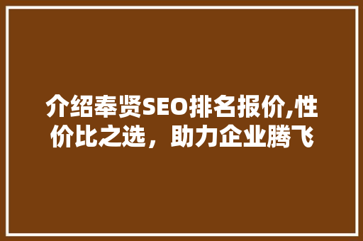介绍奉贤SEO排名报价,性价比之选，助力企业腾飞