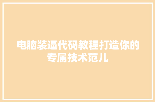 电脑装逼代码教程打造你的专属技术范儿