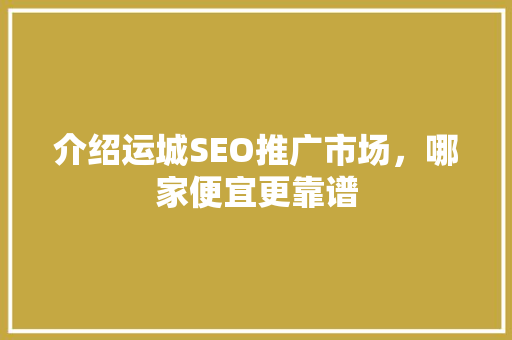 介绍运城SEO推广市场，哪家便宜更靠谱