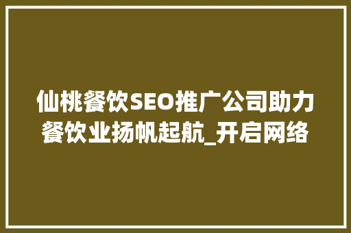 仙桃餐饮SEO推广公司助力餐饮业扬帆起航_开启网络营销新篇章