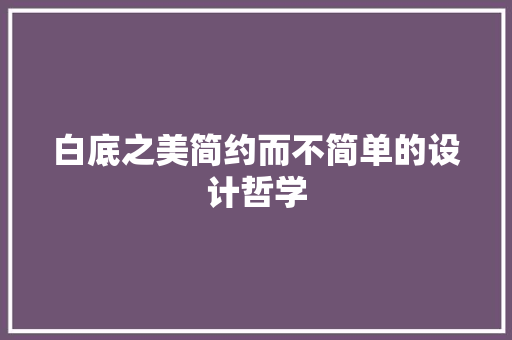 白底之美简约而不简单的设计哲学