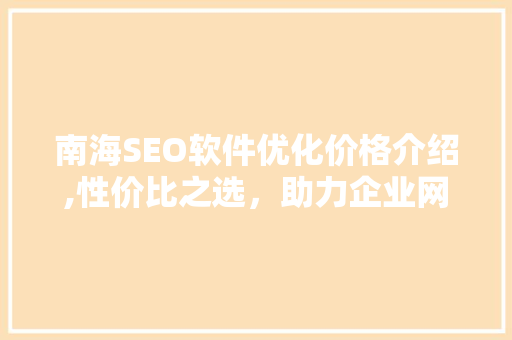 南海SEO软件优化价格介绍,性价比之选，助力企业网络营销腾飞
