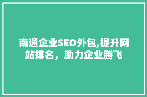 南通企业SEO外包,提升网站排名，助力企业腾飞