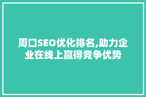 周口SEO优化排名,助力企业在线上赢得竞争优势