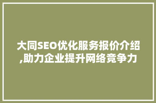 大同SEO优化服务报价介绍,助力企业提升网络竞争力  第1张