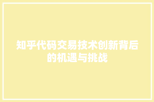 知乎代码交易技术创新背后的机遇与挑战