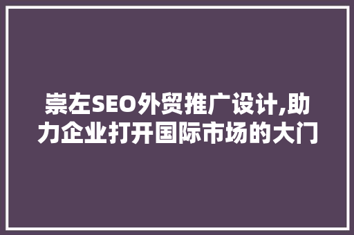 崇左SEO外贸推广设计,助力企业打开国际市场的大门