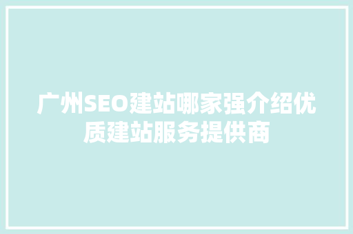 广州SEO建站哪家强介绍优质建站服务提供商