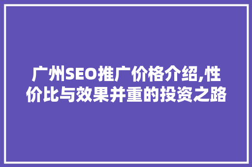 广州SEO推广价格介绍,性价比与效果并重的投资之路