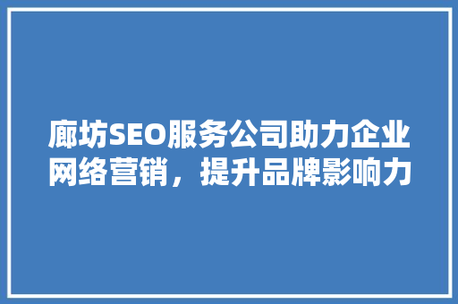廊坊SEO服务公司助力企业网络营销，提升品牌影响力