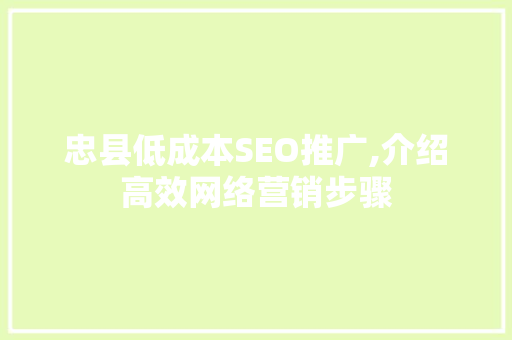 忠县低成本SEO推广,介绍高效网络营销步骤